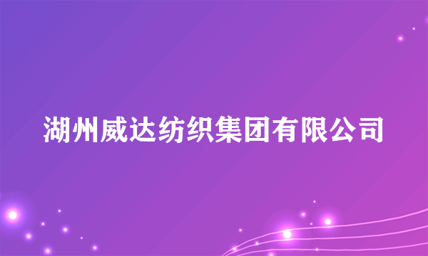 湖州威达纺织集团有限公司