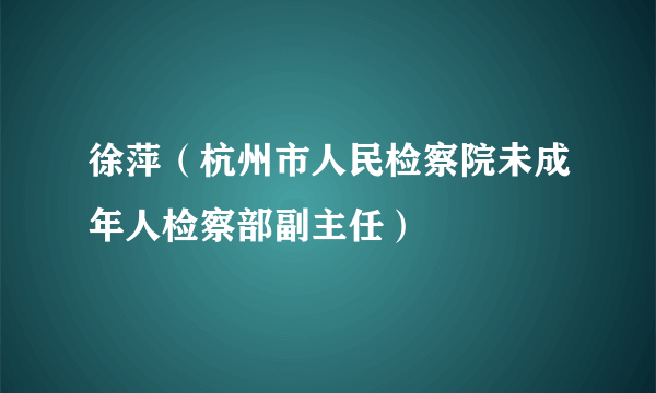 徐萍（杭州市人民检察院未成年人检察部副主任）