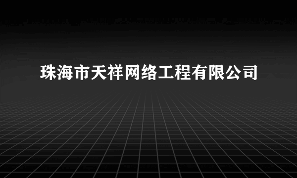 珠海市天祥网络工程有限公司