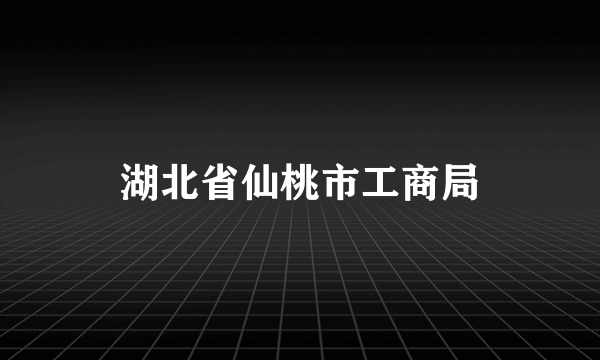 湖北省仙桃市工商局