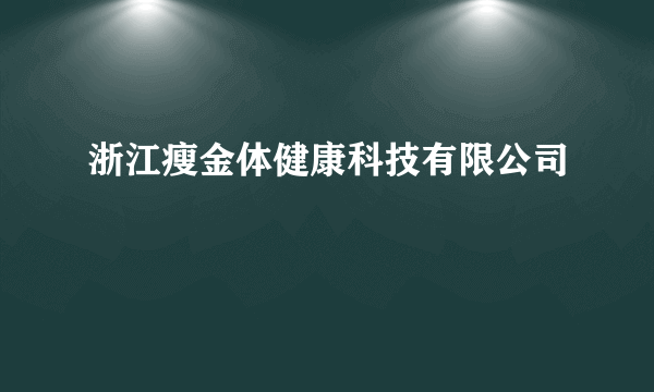 浙江瘦金体健康科技有限公司