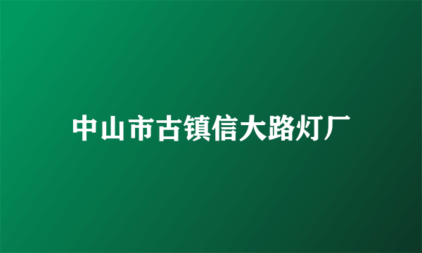 中山市古镇信大路灯厂