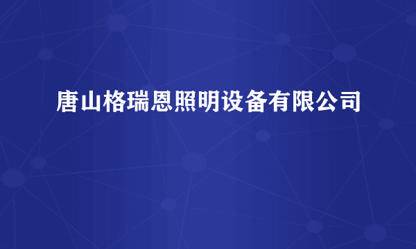 唐山格瑞恩照明设备有限公司