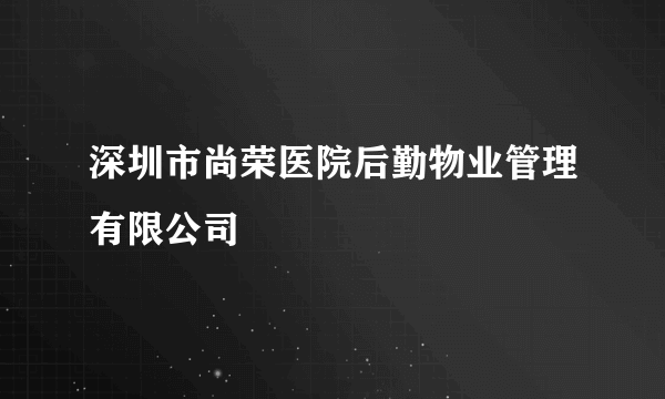 深圳市尚荣医院后勤物业管理有限公司