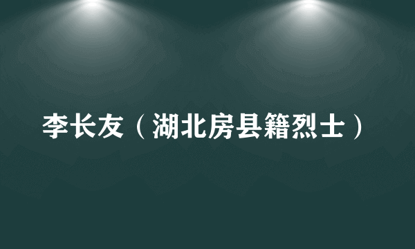 李长友（湖北房县籍烈士）