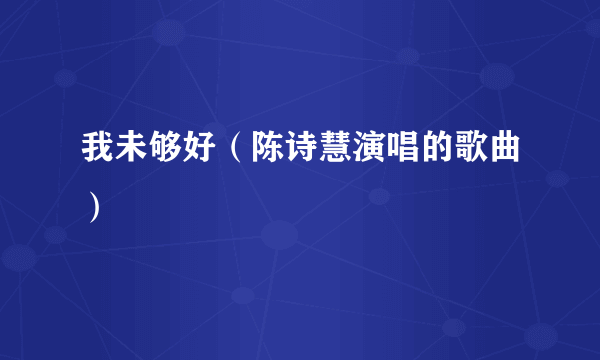 我未够好（陈诗慧演唱的歌曲）