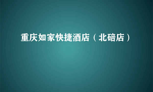 重庆如家快捷酒店（北碚店）