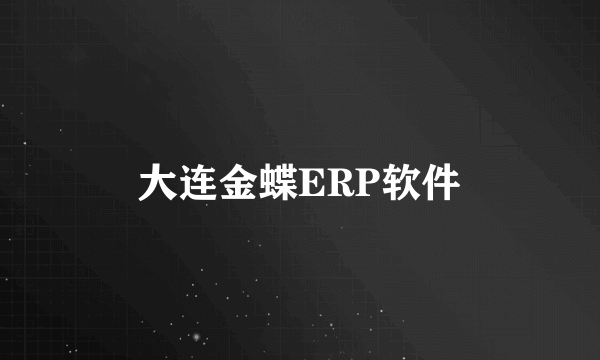 大连金蝶ERP软件