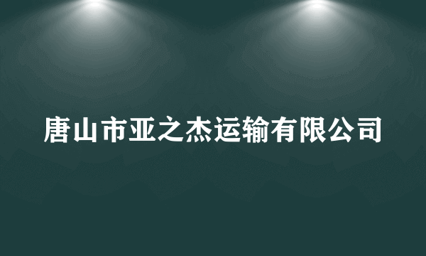 唐山市亚之杰运输有限公司