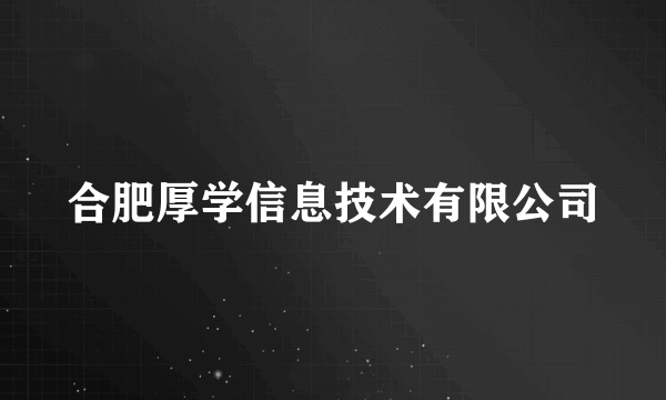 合肥厚学信息技术有限公司