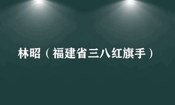 林昭（福建省三八红旗手）