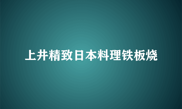 上井精致日本料理铁板烧