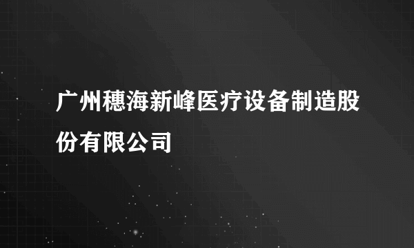 广州穗海新峰医疗设备制造股份有限公司