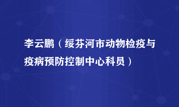 李云鹏（绥芬河市动物检疫与疫病预防控制中心科员）