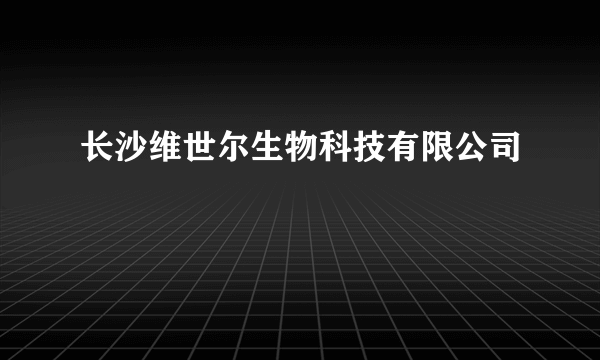 长沙维世尔生物科技有限公司