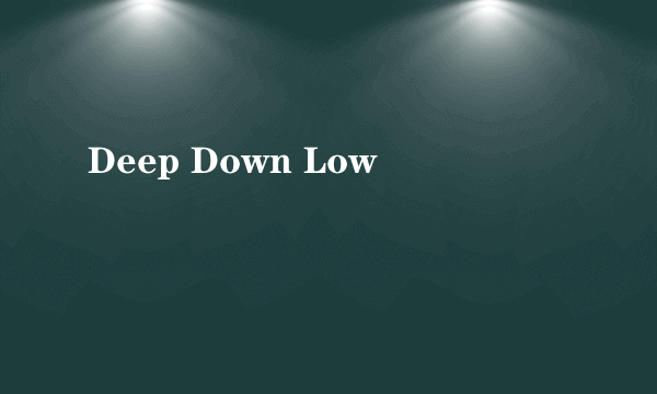 Deep Down Low