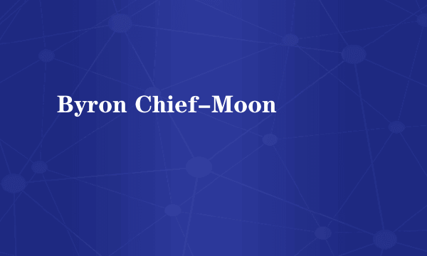 Byron Chief-Moon