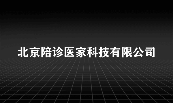 北京陪诊医家科技有限公司