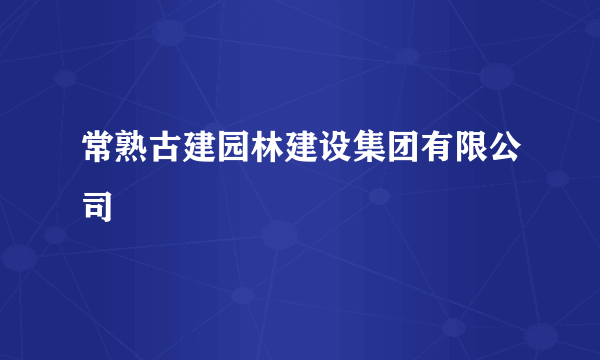 常熟古建园林建设集团有限公司