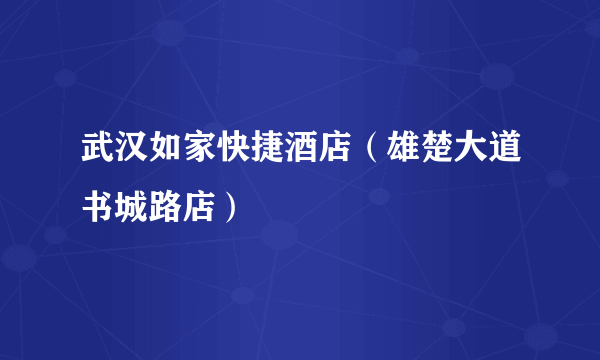 武汉如家快捷酒店（雄楚大道书城路店）