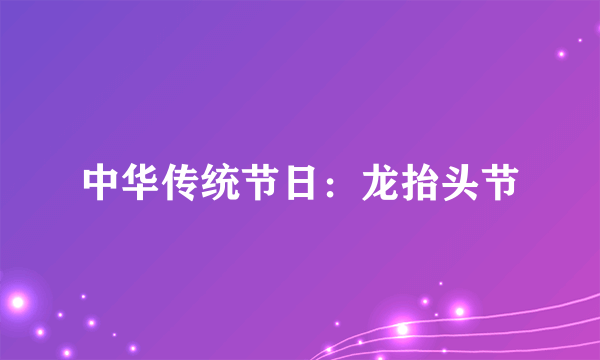 中华传统节日：龙抬头节