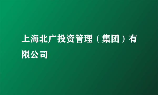 上海北广投资管理（集团）有限公司