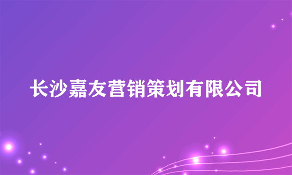 长沙嘉友营销策划有限公司