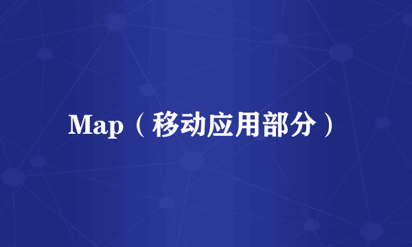 Map（移动应用部分）