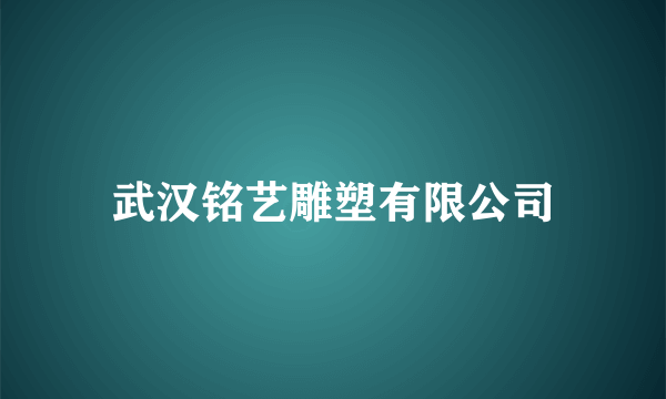 武汉铭艺雕塑有限公司