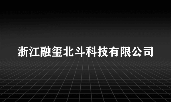 浙江融玺北斗科技有限公司