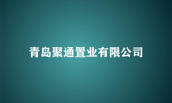 青岛聚通置业有限公司