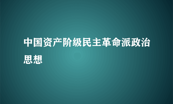 中国资产阶级民主革命派政治思想