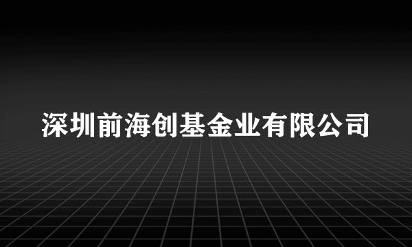 深圳前海创基金业有限公司