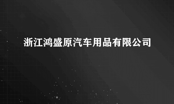 浙江鸿盛原汽车用品有限公司