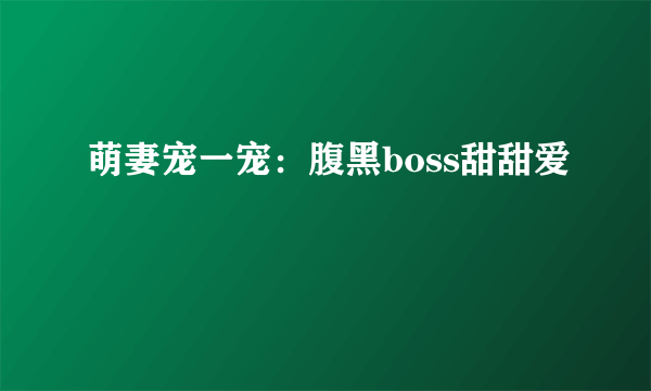 萌妻宠一宠：腹黑boss甜甜爱