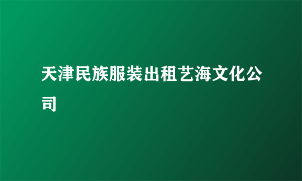 天津民族服装出租艺海文化公司