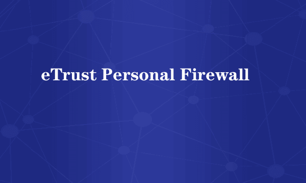 eTrust Personal Firewall