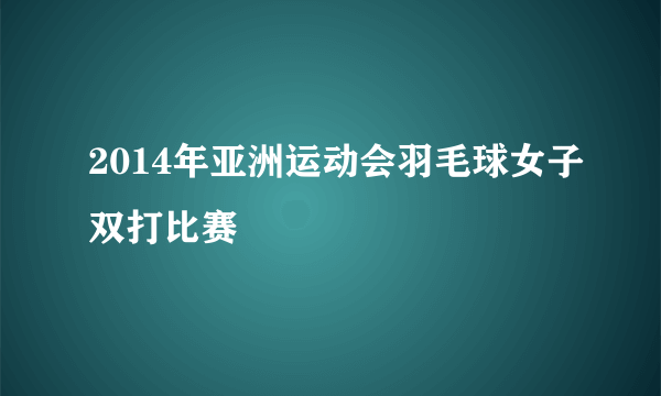 2014年亚洲运动会羽毛球女子双打比赛