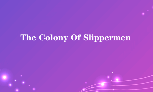 The Colony Of Slippermen