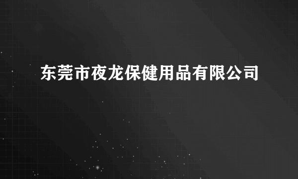 东莞市夜龙保健用品有限公司