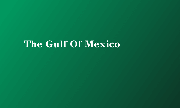 The Gulf Of Mexico