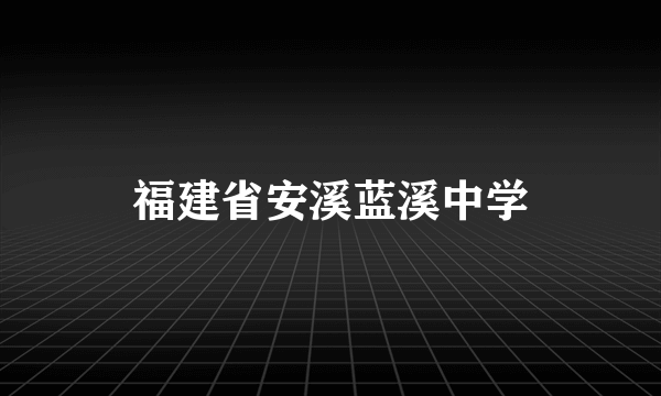 福建省安溪蓝溪中学