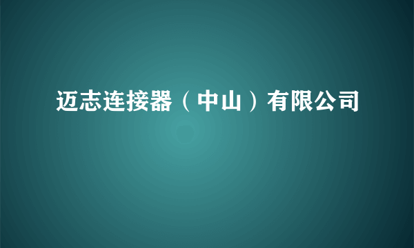 迈志连接器（中山）有限公司