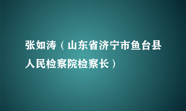 张如涛（山东省济宁市鱼台县人民检察院检察长）