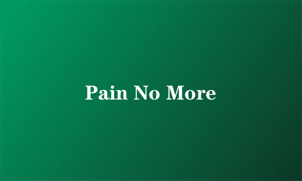 Pain No More