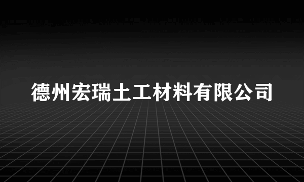 德州宏瑞土工材料有限公司