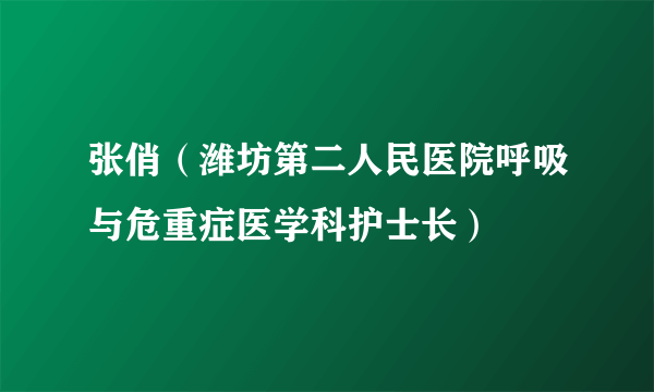 张俏（潍坊第二人民医院呼吸与危重症医学科护士长）