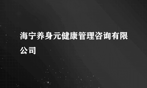 海宁养身元健康管理咨询有限公司