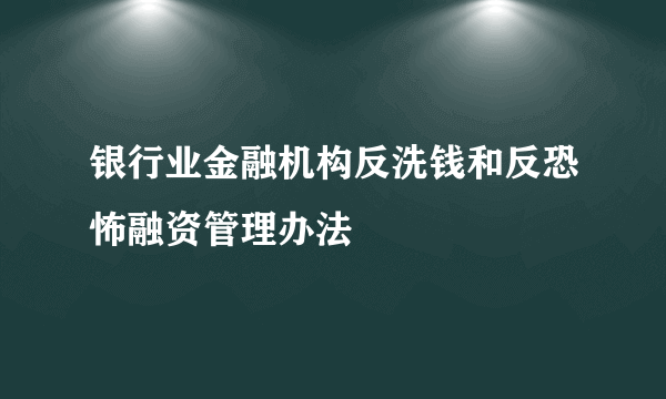 银行业金融机构反洗钱和反恐怖融资管理办法