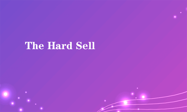 The Hard Sell